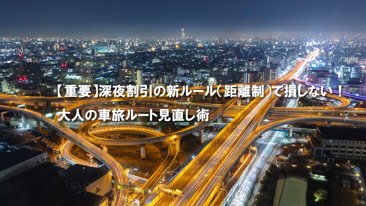 深夜割引の新ルール（距離制）で損しない